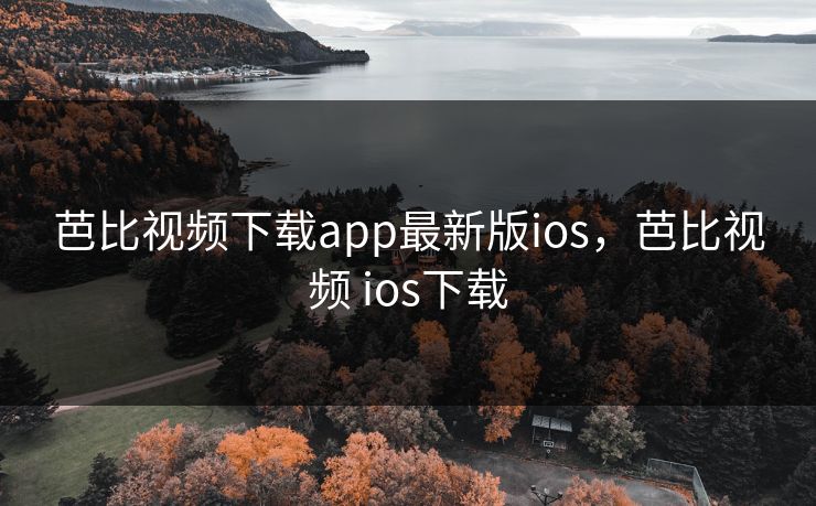 芭比视频下载app最新版ios，芭比视频 ios下载